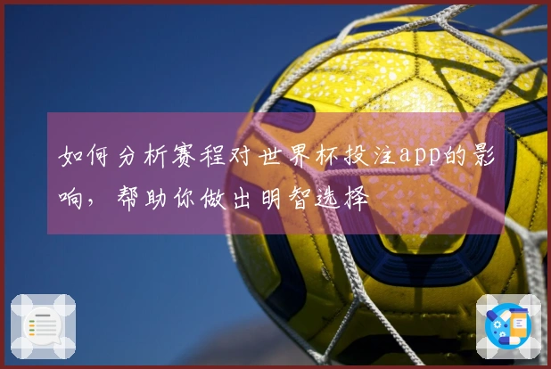 如何分析赛程对世界杯投注app的影响，帮助你做出明智选择
